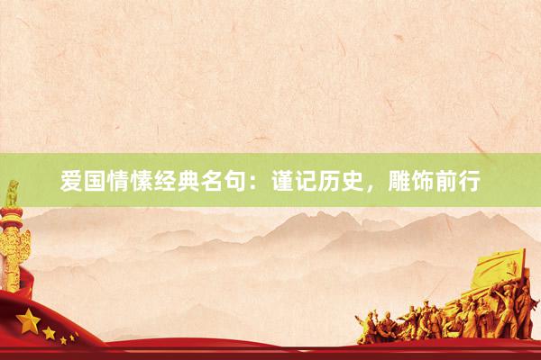 爱国情愫经典名句：谨记历史，雕饰前行